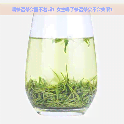 喝祛湿茶会睡不着吗？女生喝了祛湿茶会不会失眠？