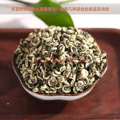 冬至时节喝什么茶最养生？推荐几种适合的茶品及功效