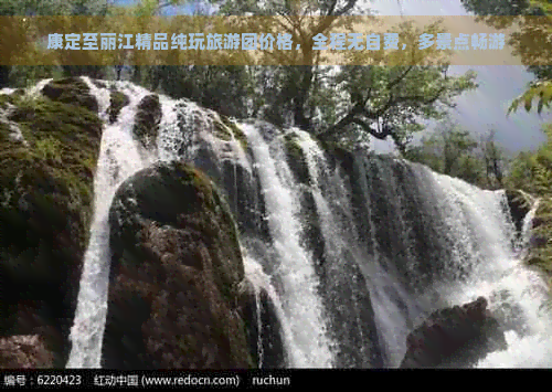 康定至丽江精品纯玩旅游团价格，全程无自费，多景点畅游