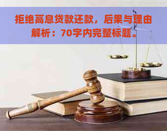 拒绝高息贷款还款，后果与理由解析：70字内完整标题。