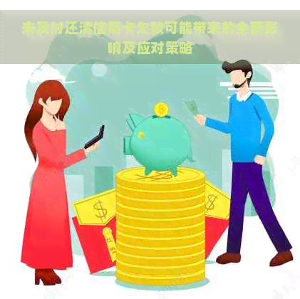 未及时还清信用卡欠款可能带来的全面影响及应对策略