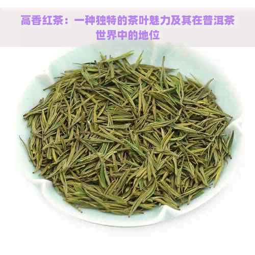 高香红茶：一种独特的茶叶魅力及其在普洱茶世界中的地位