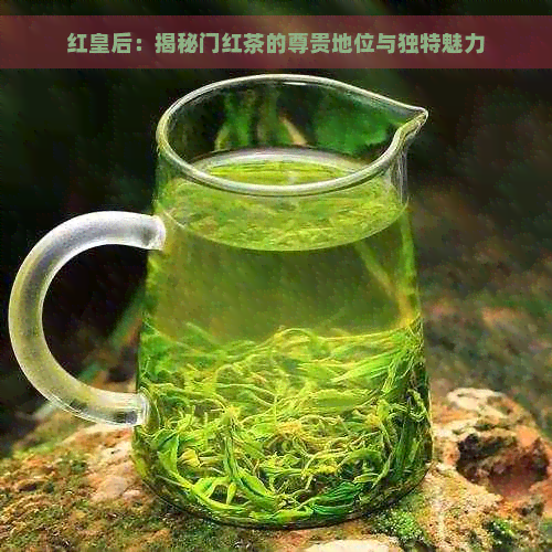 红皇后：揭秘门红茶的尊贵地位与独特魅力