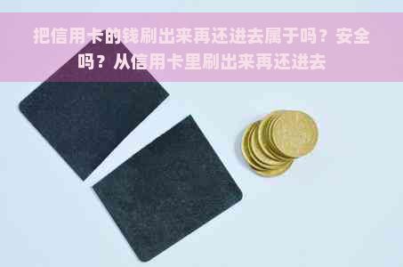 把信用卡的钱刷出来再还进去属于吗？安全吗？从信用卡里刷出来再还进去