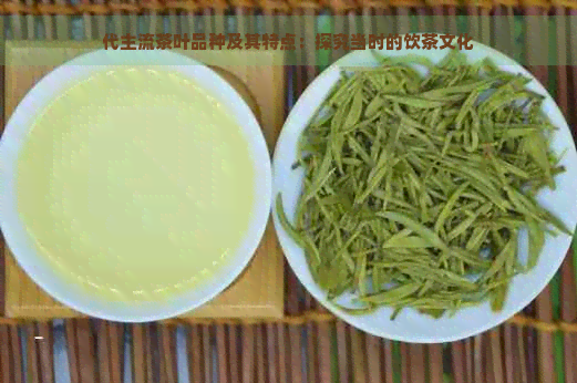 代主流茶叶品种及其特点：探究当时的饮茶文化