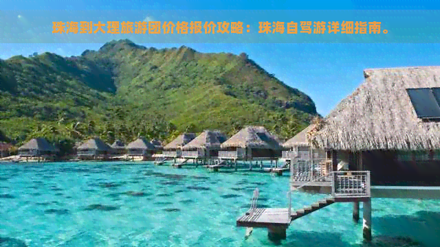 珠海到大理旅游团价格报价攻略：珠海自驾游详细指南。