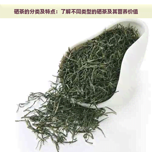 硒茶的分类及特点：了解不同类型的硒茶及其营养价值