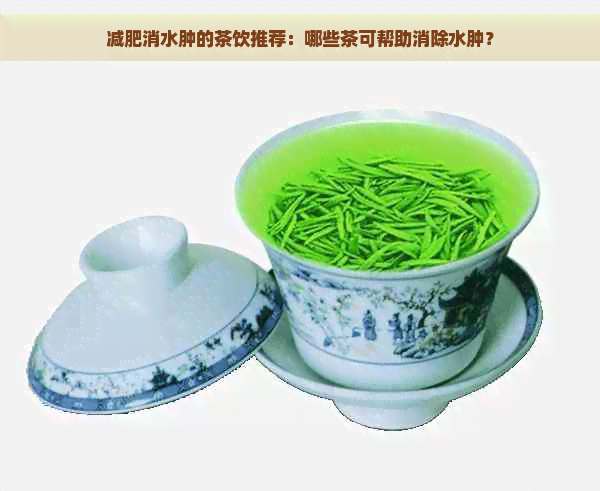 减肥消水肿的茶饮推荐：哪些茶可帮助消除水肿？