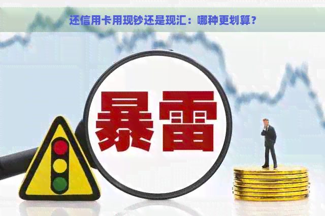 还信用卡用现钞还是现汇：哪种更划算？