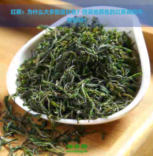 红茶：为什么大多数是红色？但其他颜色的红茶真的不存在吗？