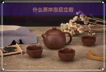 什么茶冲泡后立着