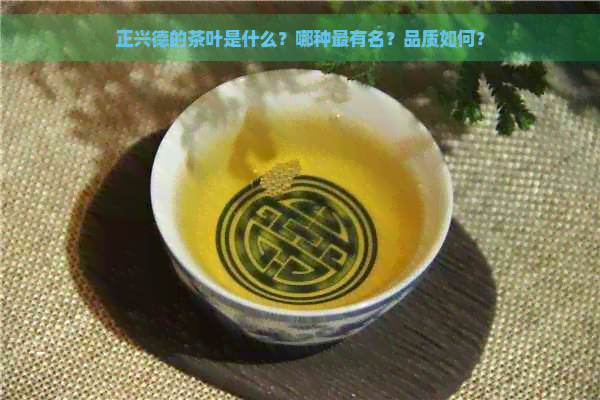 正兴德的茶叶是什么？哪种最有名？品质如何？