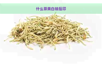 什么茶美白祛痘印