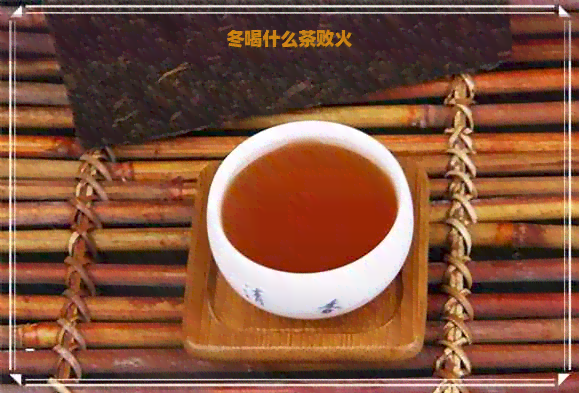 冬喝什么茶败火