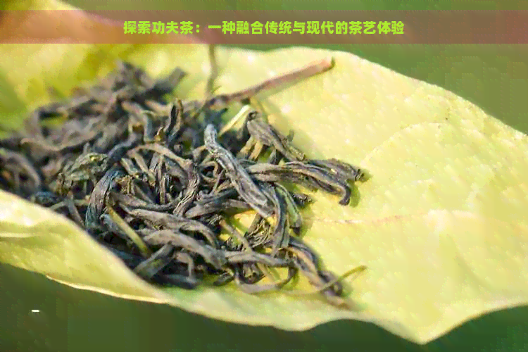 探索功夫茶：一种融合传统与现代的茶艺体验