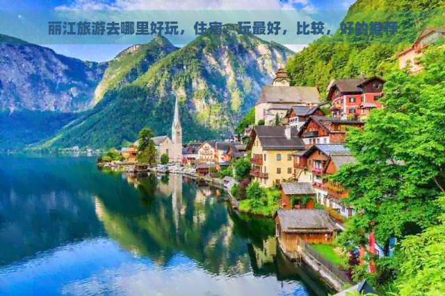 丽江旅游去哪里好玩，住宿，玩更好，比较，好的推荐