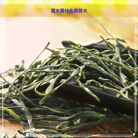 胃火喝什么茶降火