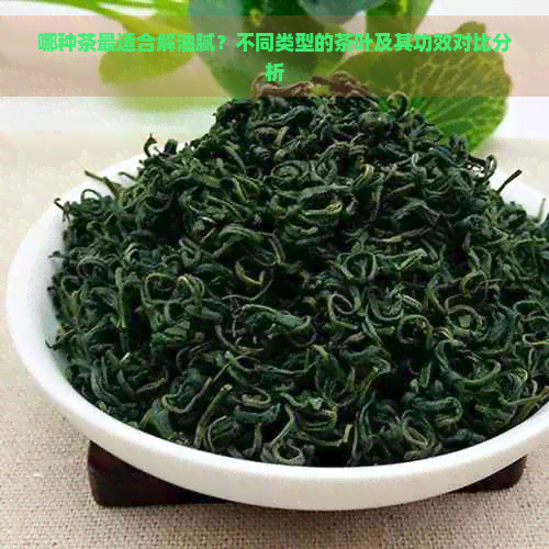 哪种茶最适合解油腻？不同类型的茶叶及其功效对比分析