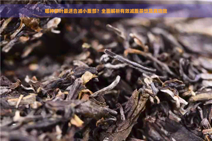 哪种茶叶最适合减小腹部？全面解析有效减腹茶饮及其功效