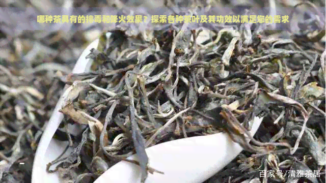 哪种茶具有的排和降火效果？探索各种茶叶及其功效以满足您的需求