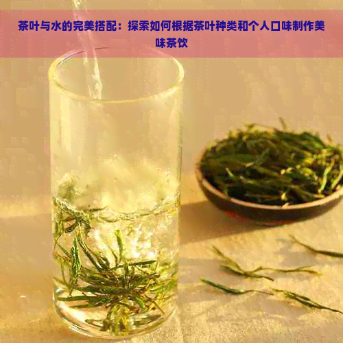 茶叶与水的完美搭配：探索如何根据茶叶种类和个人口味制作美味茶饮