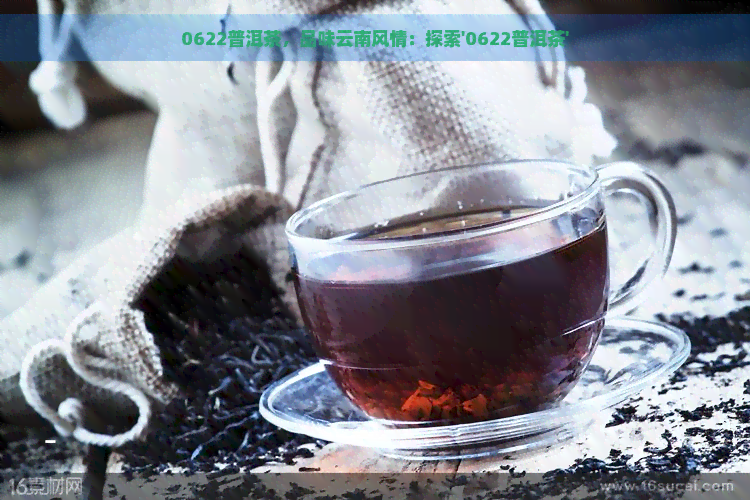 0622普洱茶，品味云南风情：探索'0622普洱茶'