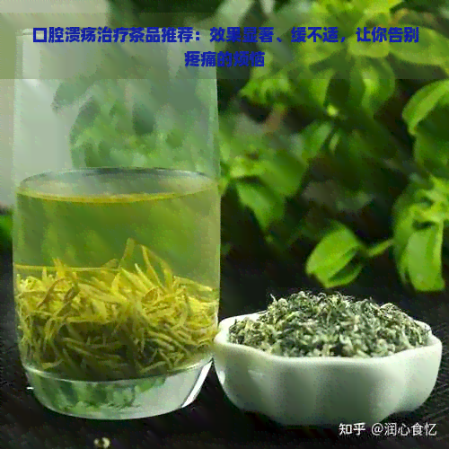 口腔溃疡治疗茶品推荐：效果显著、缓不适，让你告别疼痛的烦恼