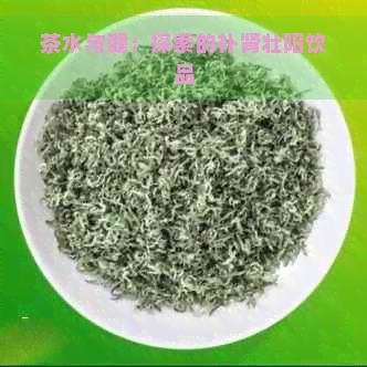 茶水与健：探索的补肾壮阳饮品