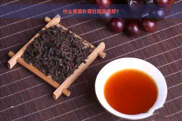 什么茶能补肾壮阳效果好？