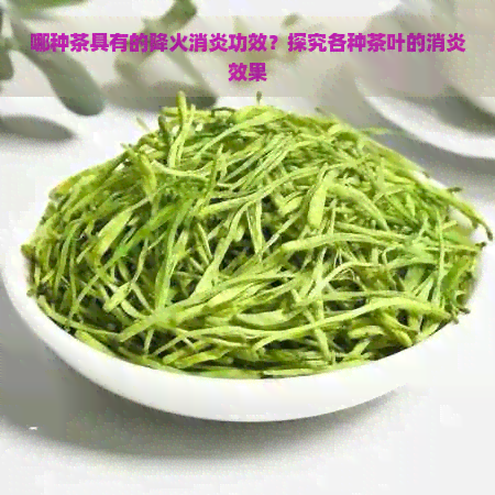 哪种茶具有的降火消炎功效？探究各种茶叶的消炎效果