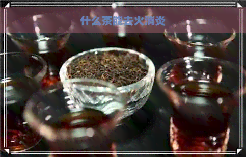 什么茶能去火消炎