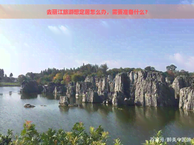 去丽江旅游想定居怎么办，需要准备什么？