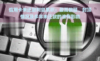 信用卡未还款利息累积：更高数额、封顶情况及多年未还款的滚存影响