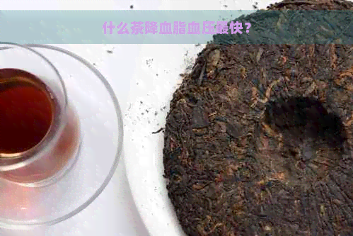 什么茶降血脂血压最快？