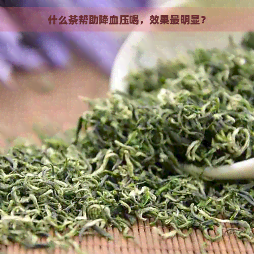 什么茶帮助降血压喝，效果最明显？