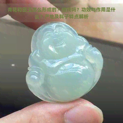 青花和田玉怎么形成的？值钱吗？功效与作用是什么？产地及料子特点解析