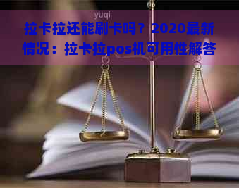 拉卡拉还能刷卡吗？2020最新情况：拉卡拉pos机可用性解答