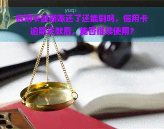 信用卡逾期账还了还能刷吗，信用卡逾期还款后，能否继续使用？