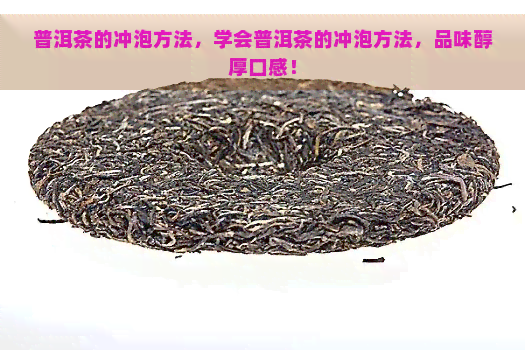 普洱茶的冲泡方法，学会普洱茶的冲泡方法，品味醇厚口感！