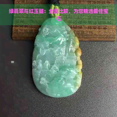 绿翡翠与红玉髓：全面比较，为您精选更佳宝石