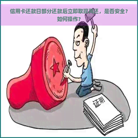 信用卡还款日部分还款后立即取现再还，是否安全？如何操作？