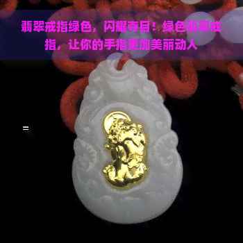 翡翠戒指绿色，闪耀夺目！绿色翡翠戒指，让你的手指更加美丽动人