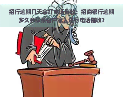 招行逾期几天会打电话：招商银行逾期多久会联系客户家人进行电话？