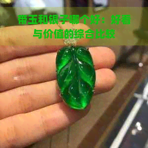 带玉和银子哪个好：好看与价值的综合比较