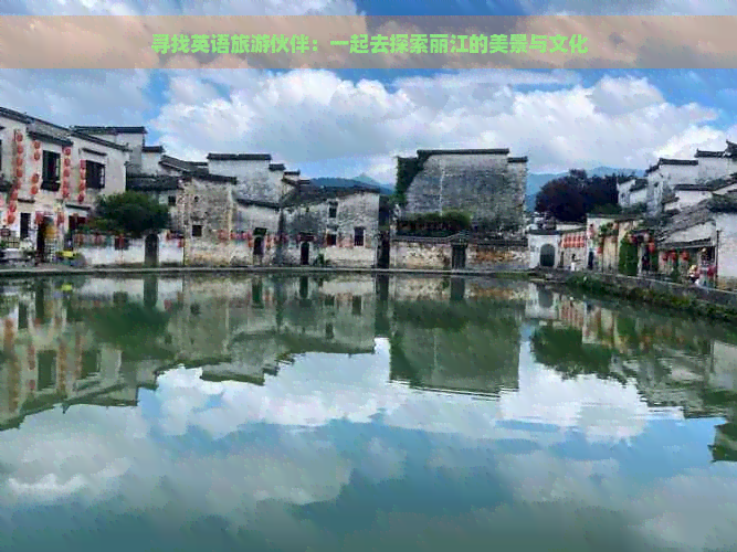 寻找英语旅游伙伴：一起去探索丽江的美景与文化