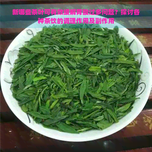 新哪些茶叶可有效缓解胃酸过多问题？探讨各种茶饮的调理作用及副作用