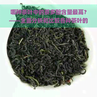 哪种茶叶中的茶多酚含量更高？——全面分析和比较各种茶叶的抗氧化能力