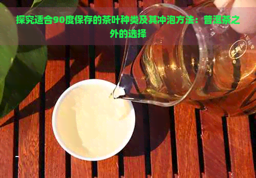 探究适合90度保存的茶叶种类及其冲泡方法：普洱茶之外的选择