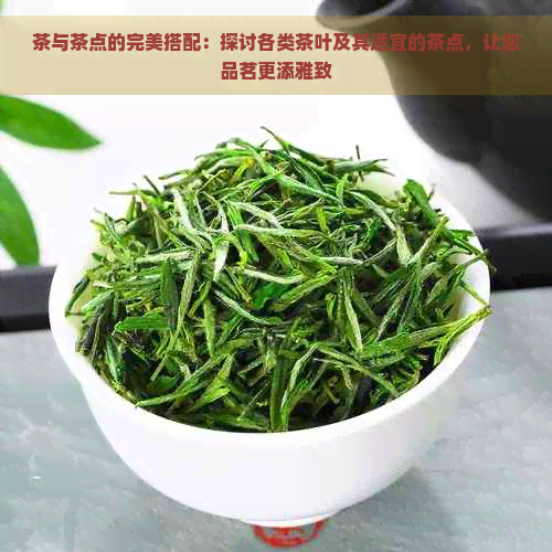 茶与茶点的完美搭配：探讨各类茶叶及其适宜的茶点，让您品茗更添雅致