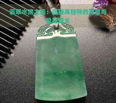 翡翠水滴之美：揭秘其独特的寓意与象征意义